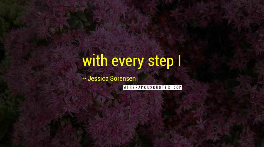 Jessica Sorensen Quotes: with every step I