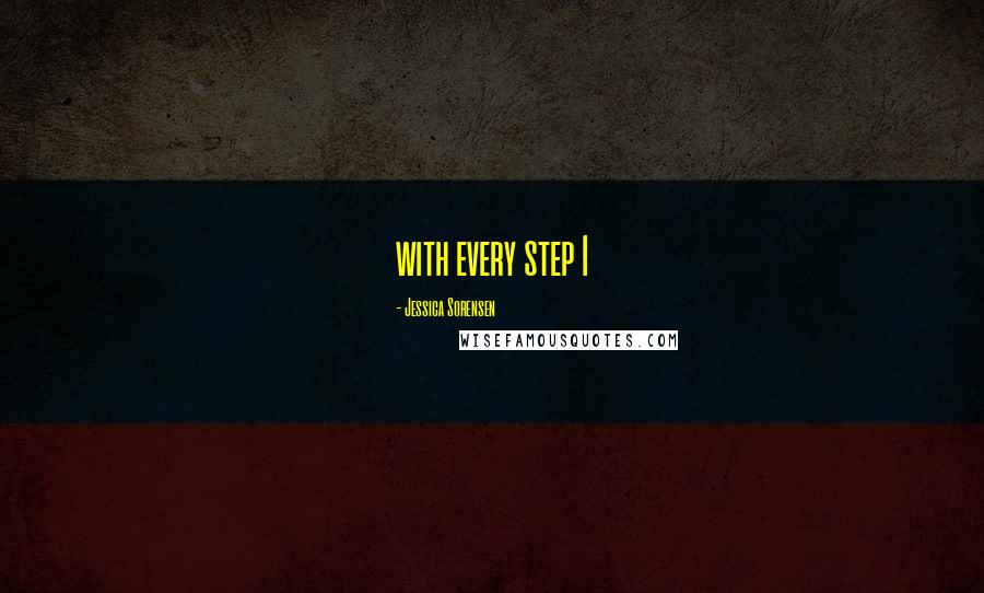 Jessica Sorensen Quotes: with every step I