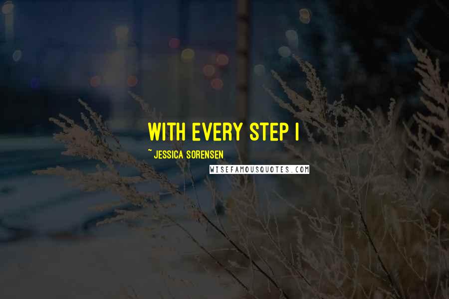 Jessica Sorensen Quotes: with every step I