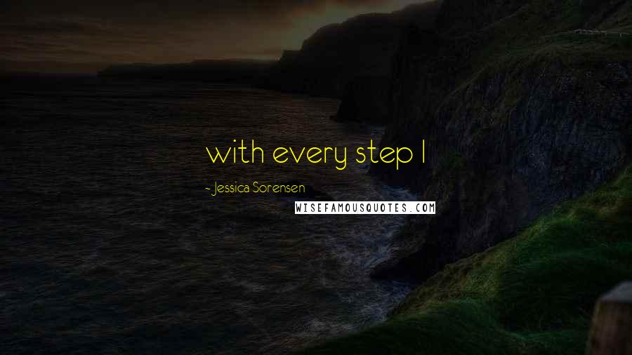 Jessica Sorensen Quotes: with every step I