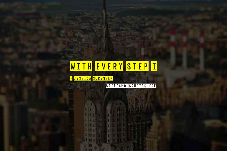 Jessica Sorensen Quotes: with every step I