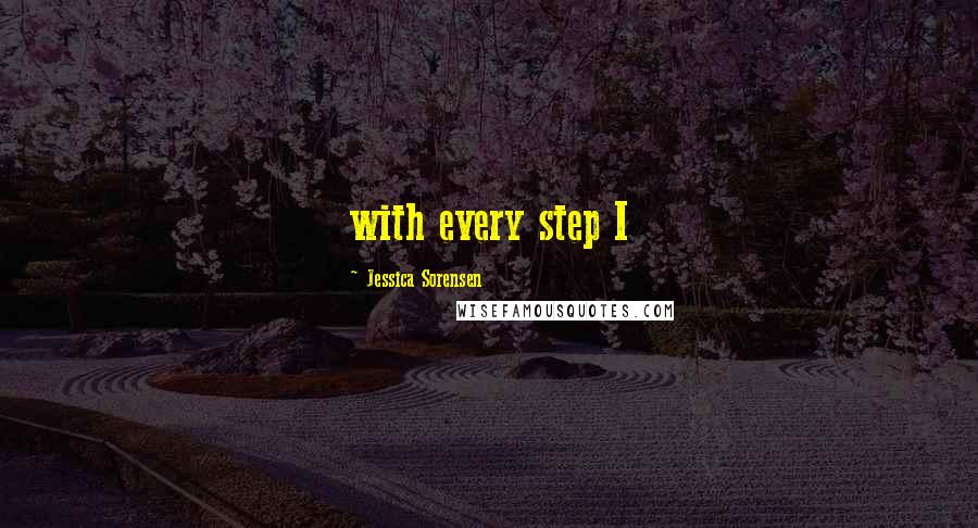 Jessica Sorensen Quotes: with every step I