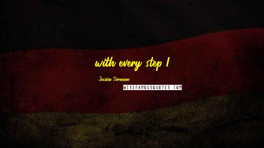 Jessica Sorensen Quotes: with every step I