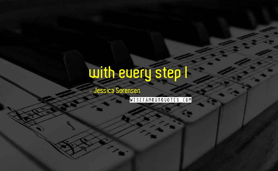 Jessica Sorensen Quotes: with every step I