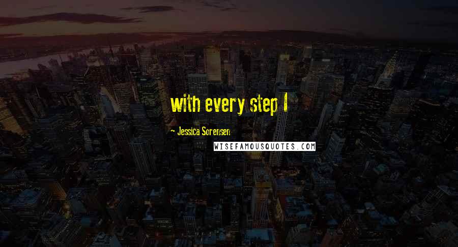 Jessica Sorensen Quotes: with every step I