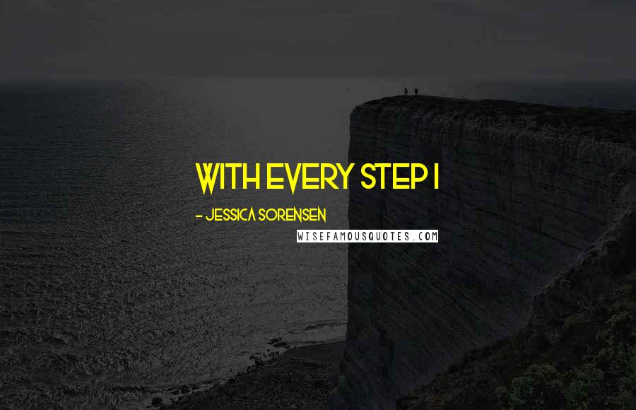 Jessica Sorensen Quotes: with every step I