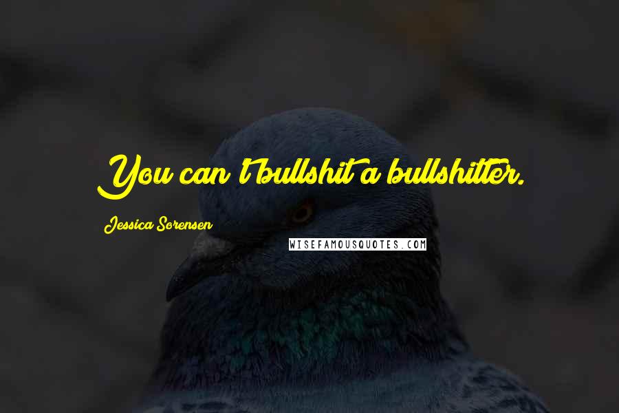 Jessica Sorensen Quotes: You can't bullshit a bullshitter.