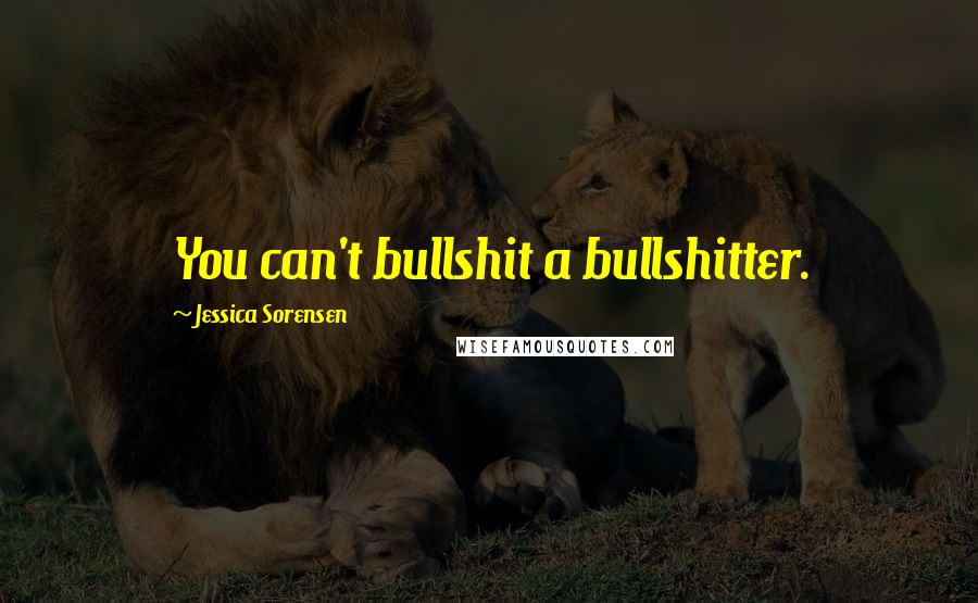 Jessica Sorensen Quotes: You can't bullshit a bullshitter.