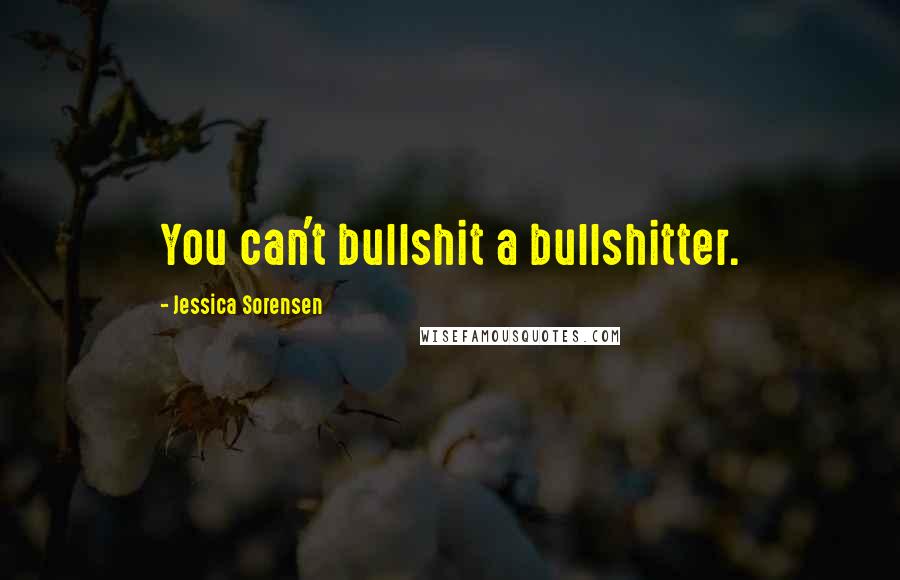 Jessica Sorensen Quotes: You can't bullshit a bullshitter.