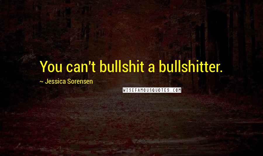 Jessica Sorensen Quotes: You can't bullshit a bullshitter.