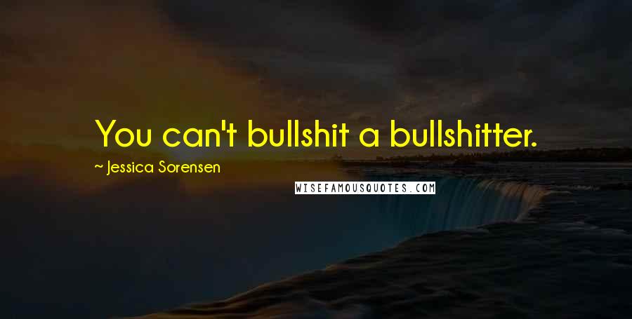 Jessica Sorensen Quotes: You can't bullshit a bullshitter.