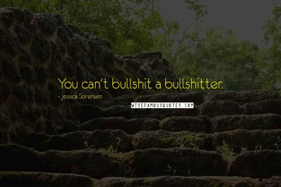 Jessica Sorensen Quotes: You can't bullshit a bullshitter.