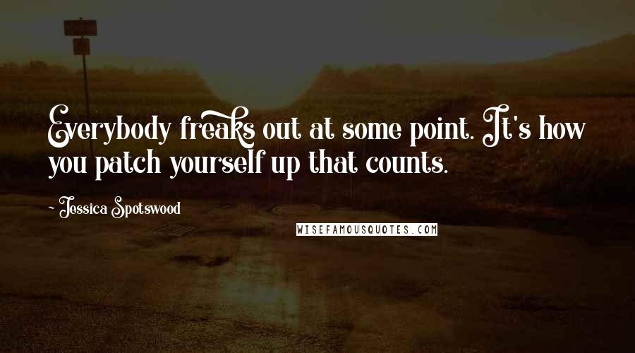 Jessica Spotswood Quotes: Everybody freaks out at some point. It's how you patch yourself up that counts.