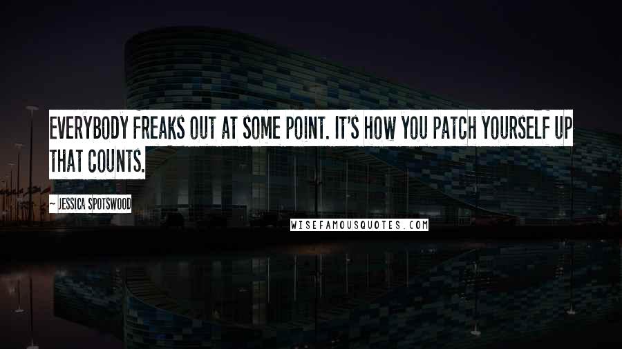 Jessica Spotswood Quotes: Everybody freaks out at some point. It's how you patch yourself up that counts.