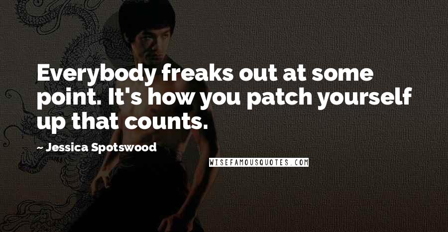 Jessica Spotswood Quotes: Everybody freaks out at some point. It's how you patch yourself up that counts.