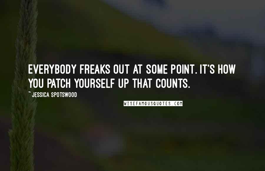 Jessica Spotswood Quotes: Everybody freaks out at some point. It's how you patch yourself up that counts.