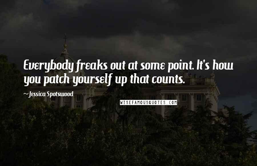 Jessica Spotswood Quotes: Everybody freaks out at some point. It's how you patch yourself up that counts.