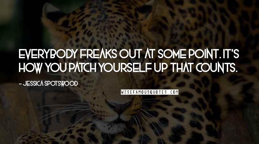 Jessica Spotswood Quotes: Everybody freaks out at some point. It's how you patch yourself up that counts.