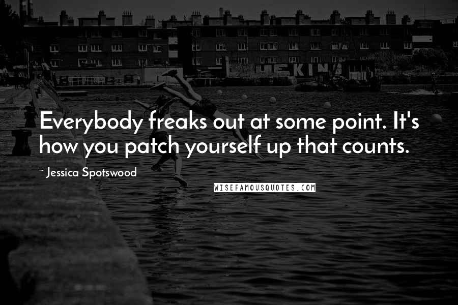 Jessica Spotswood Quotes: Everybody freaks out at some point. It's how you patch yourself up that counts.