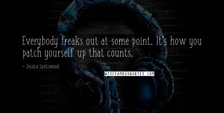 Jessica Spotswood Quotes: Everybody freaks out at some point. It's how you patch yourself up that counts.