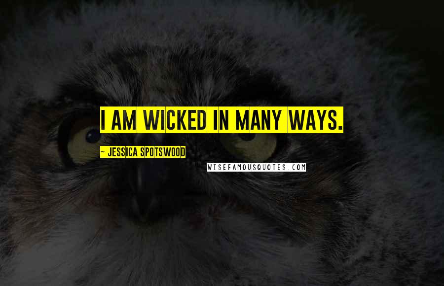 Jessica Spotswood Quotes: I am wicked in many ways.