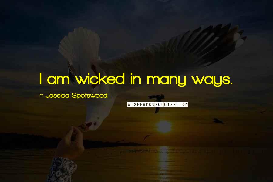 Jessica Spotswood Quotes: I am wicked in many ways.
