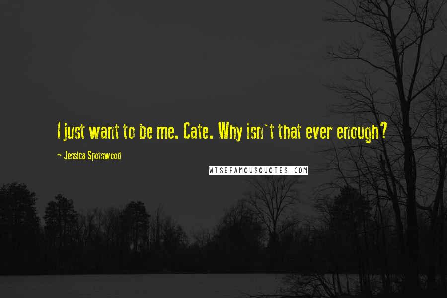 Jessica Spotswood Quotes: I just want to be me. Cate. Why isn't that ever enough?