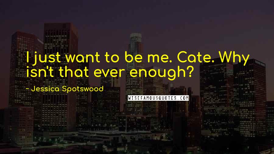 Jessica Spotswood Quotes: I just want to be me. Cate. Why isn't that ever enough?