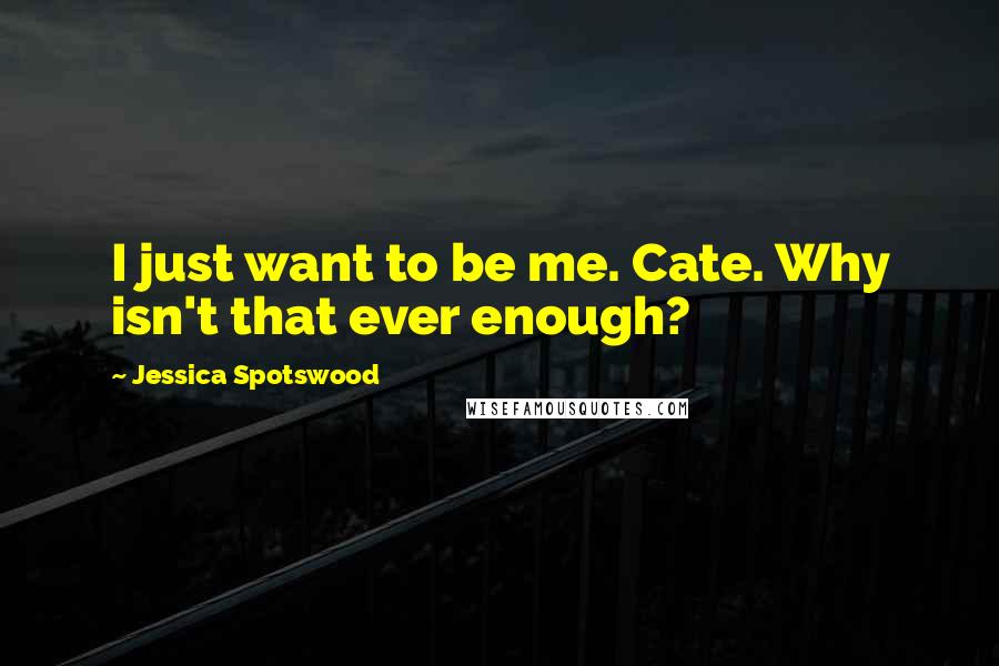 Jessica Spotswood Quotes: I just want to be me. Cate. Why isn't that ever enough?