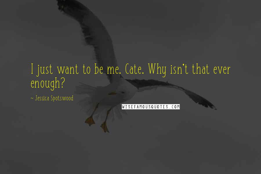 Jessica Spotswood Quotes: I just want to be me. Cate. Why isn't that ever enough?