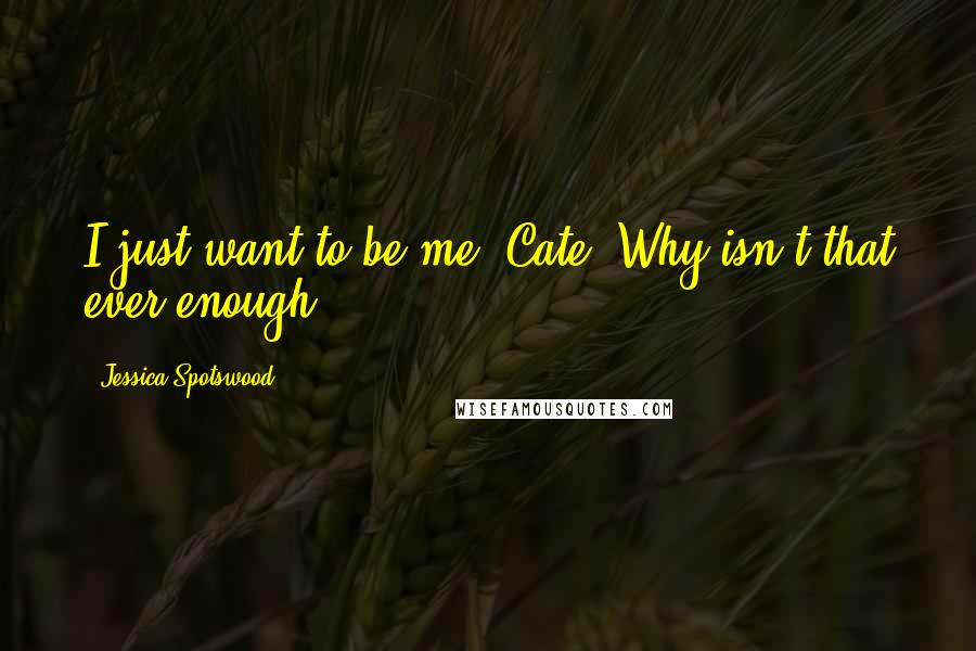 Jessica Spotswood Quotes: I just want to be me. Cate. Why isn't that ever enough?