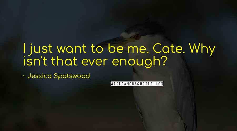 Jessica Spotswood Quotes: I just want to be me. Cate. Why isn't that ever enough?