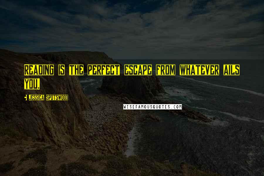 Jessica Spotswood Quotes: Reading is the perfect escape from whatever ails you.