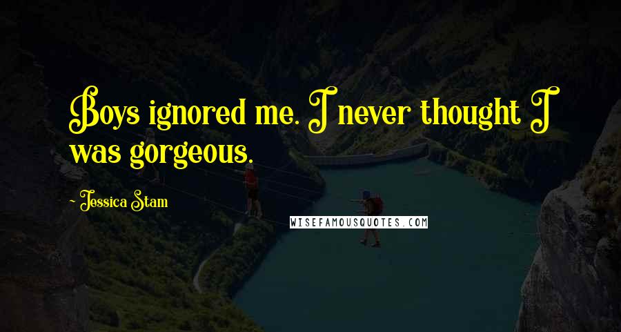 Jessica Stam Quotes: Boys ignored me. I never thought I was gorgeous.