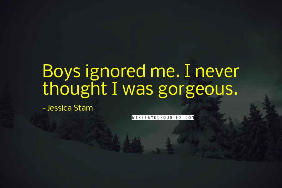 Jessica Stam Quotes: Boys ignored me. I never thought I was gorgeous.