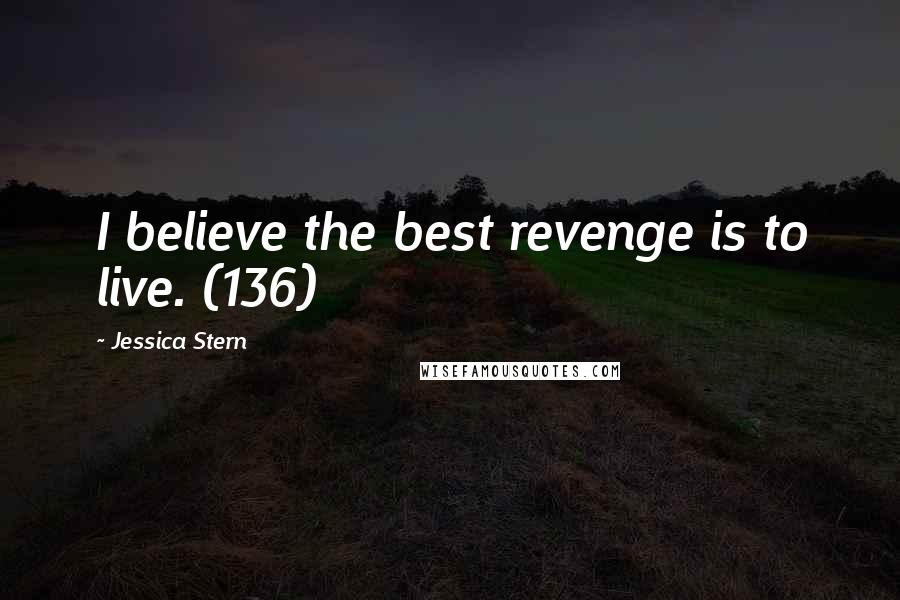 Jessica Stern Quotes: I believe the best revenge is to live. (136)