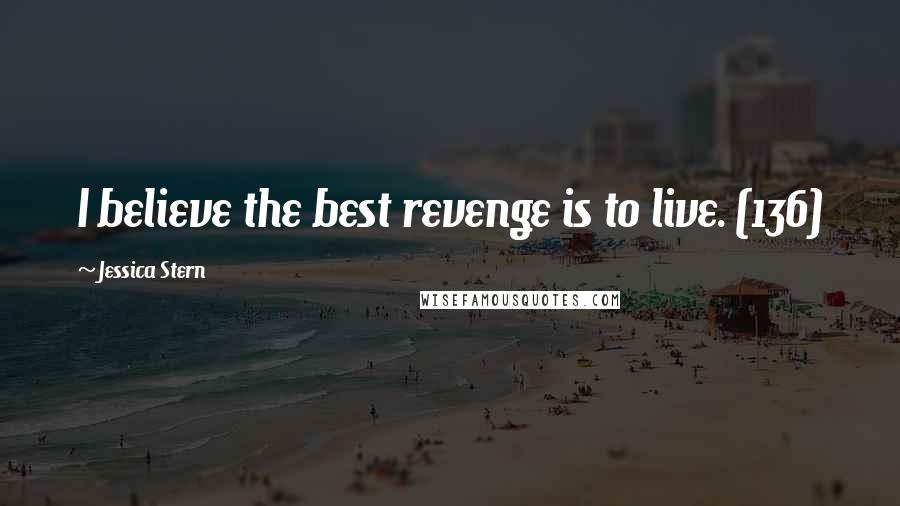 Jessica Stern Quotes: I believe the best revenge is to live. (136)