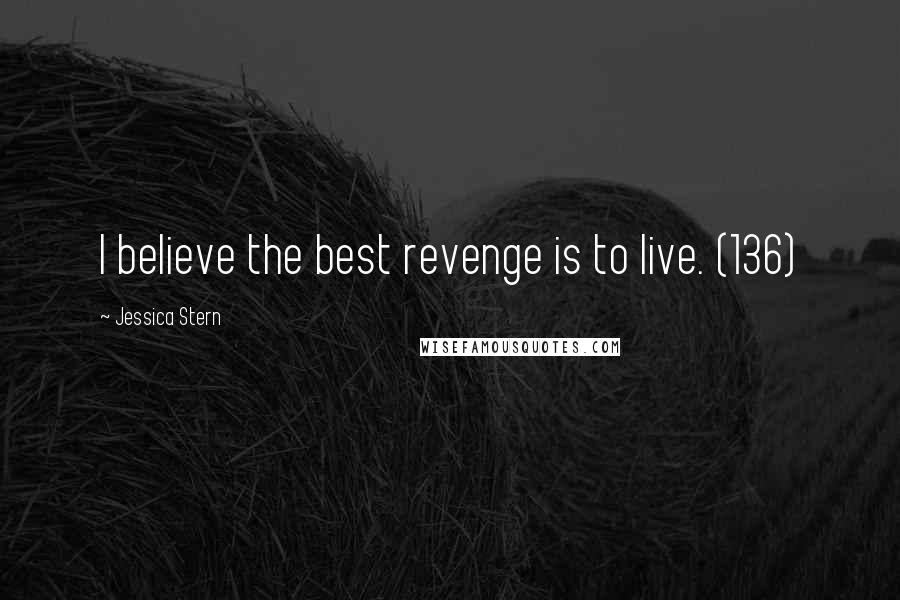Jessica Stern Quotes: I believe the best revenge is to live. (136)
