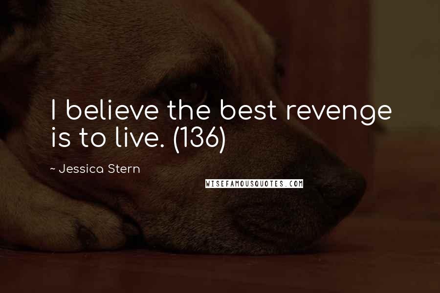 Jessica Stern Quotes: I believe the best revenge is to live. (136)