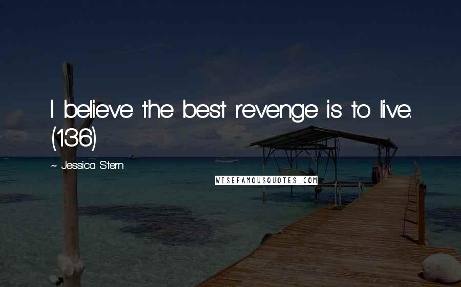 Jessica Stern Quotes: I believe the best revenge is to live. (136)