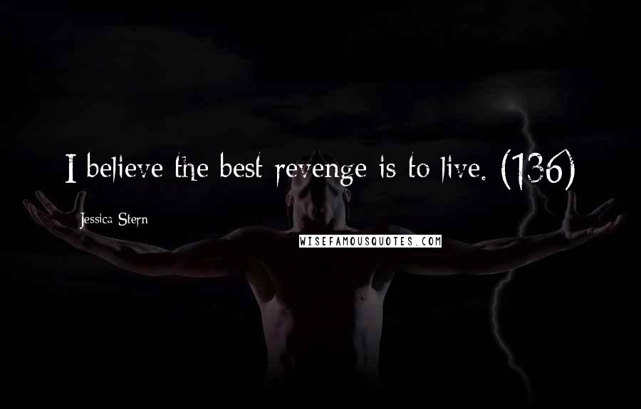 Jessica Stern Quotes: I believe the best revenge is to live. (136)