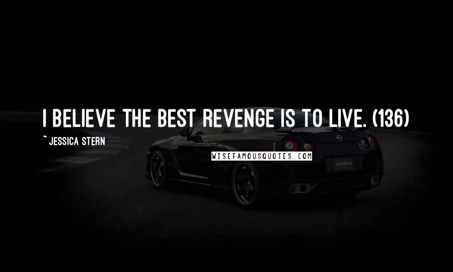 Jessica Stern Quotes: I believe the best revenge is to live. (136)