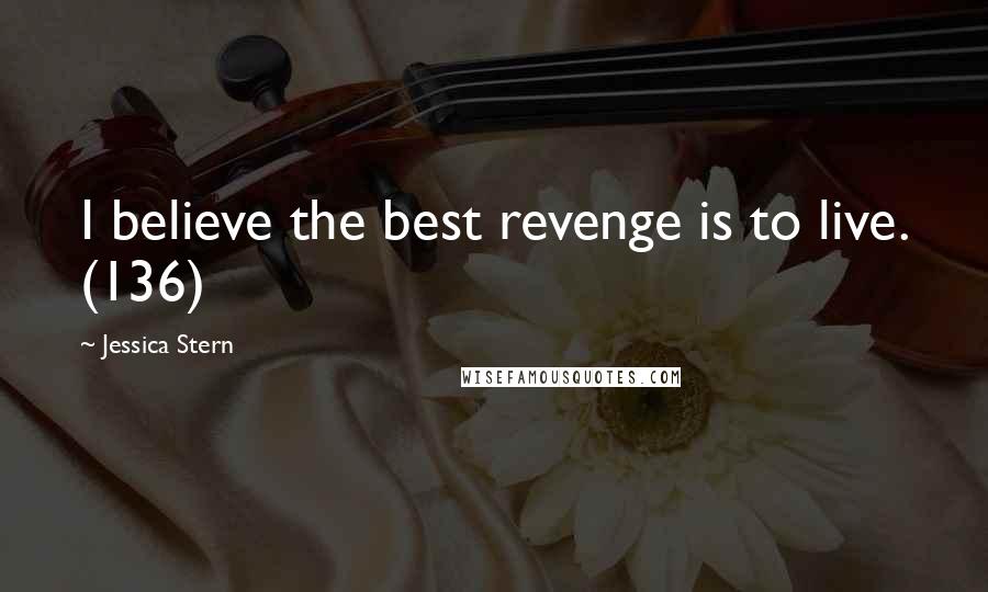 Jessica Stern Quotes: I believe the best revenge is to live. (136)