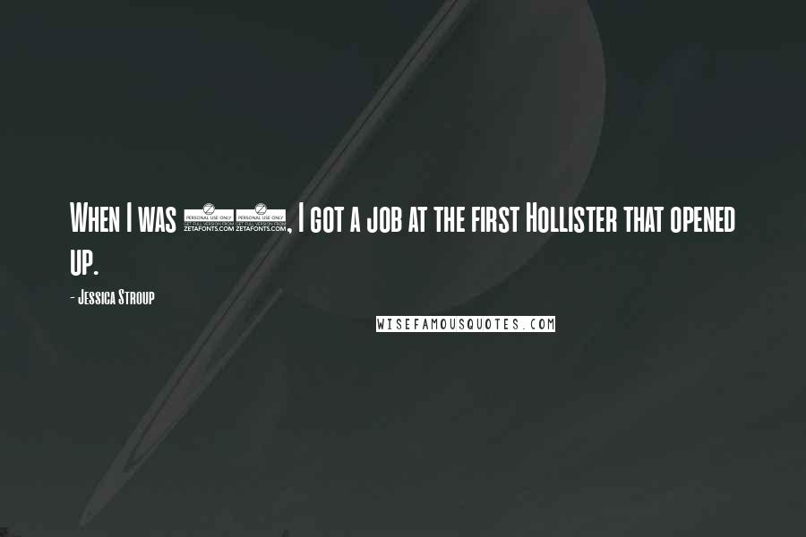 Jessica Stroup Quotes: When I was 15, I got a job at the first Hollister that opened up.
