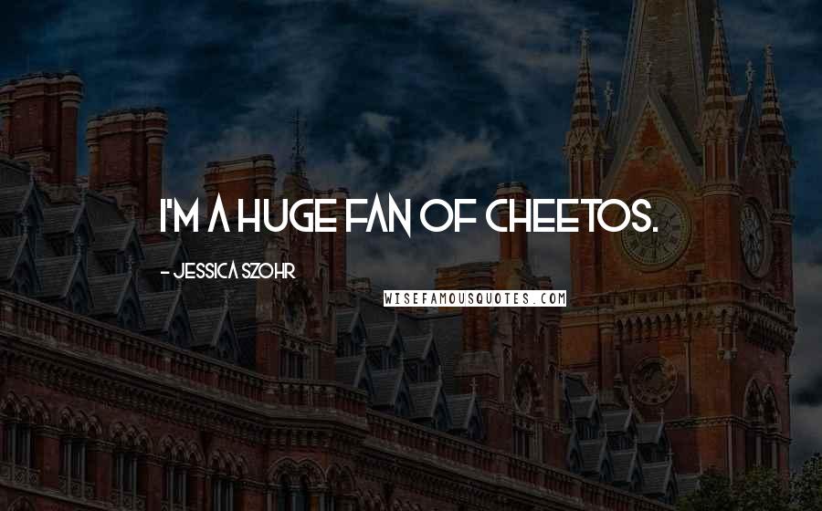 Jessica Szohr Quotes: I'm a huge fan of Cheetos.
