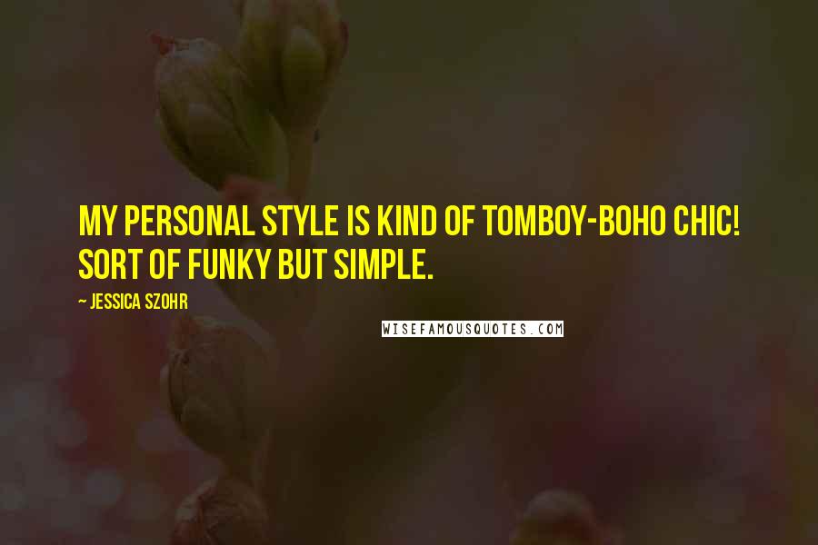 Jessica Szohr Quotes: My personal style is kind of tomboy-boho chic! Sort of funky but simple.