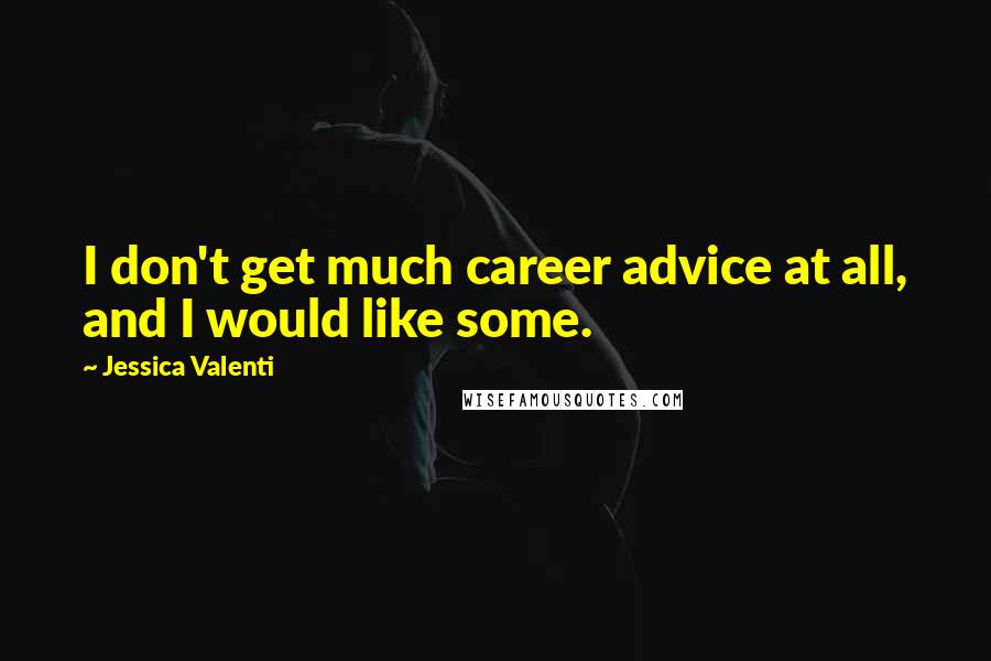 Jessica Valenti Quotes: I don't get much career advice at all, and I would like some.