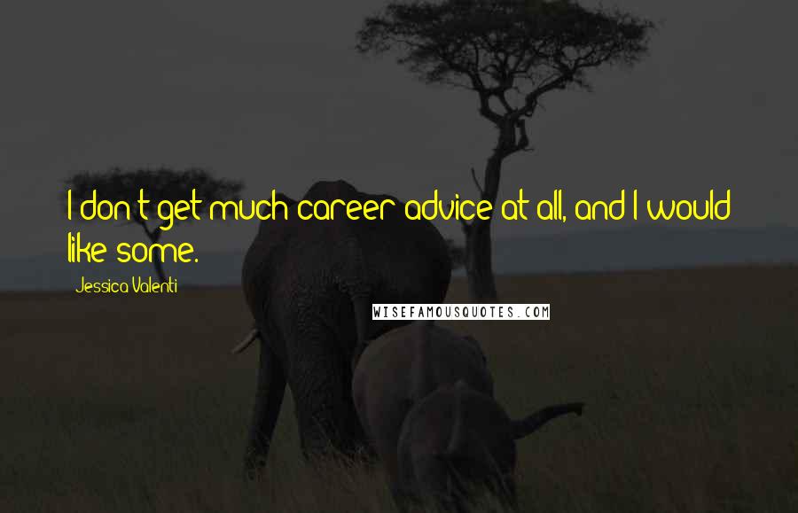 Jessica Valenti Quotes: I don't get much career advice at all, and I would like some.