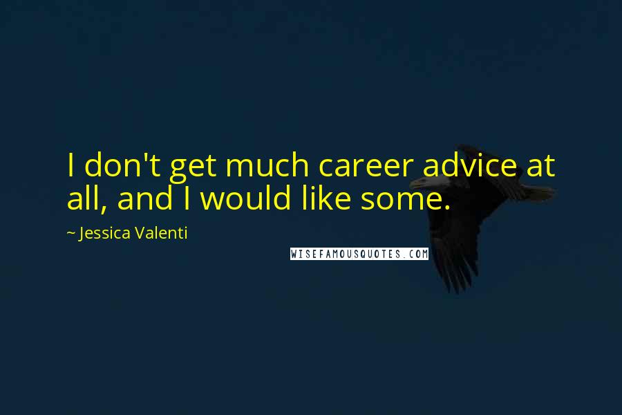 Jessica Valenti Quotes: I don't get much career advice at all, and I would like some.