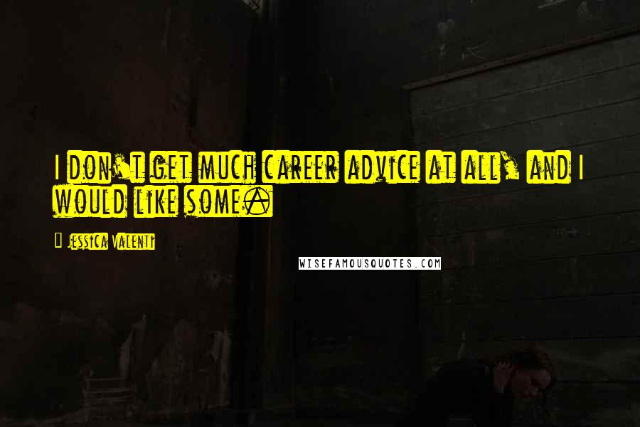 Jessica Valenti Quotes: I don't get much career advice at all, and I would like some.